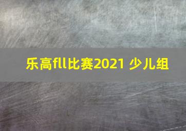 乐高fll比赛2021 少儿组